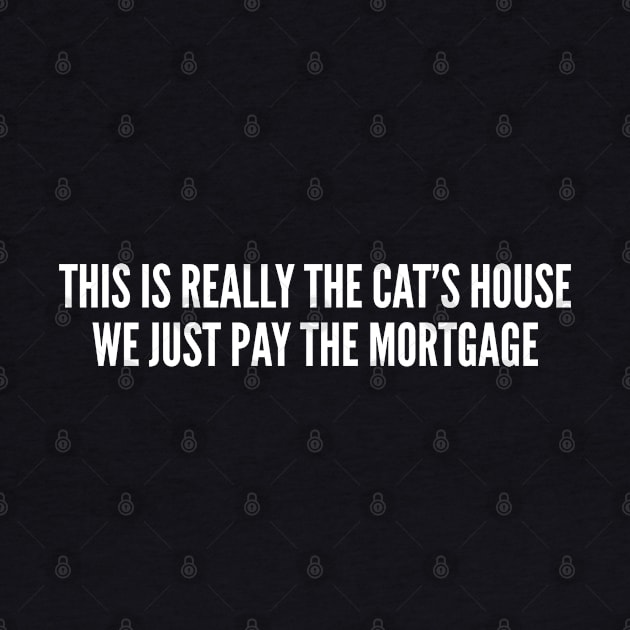 Cute - This Is Really The Cat's House - Funny Joke Statement Pet Owner Humor by sillyslogans